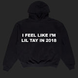 I FEEL LIKE I'M LIL TAY IN 2018 Hoodie